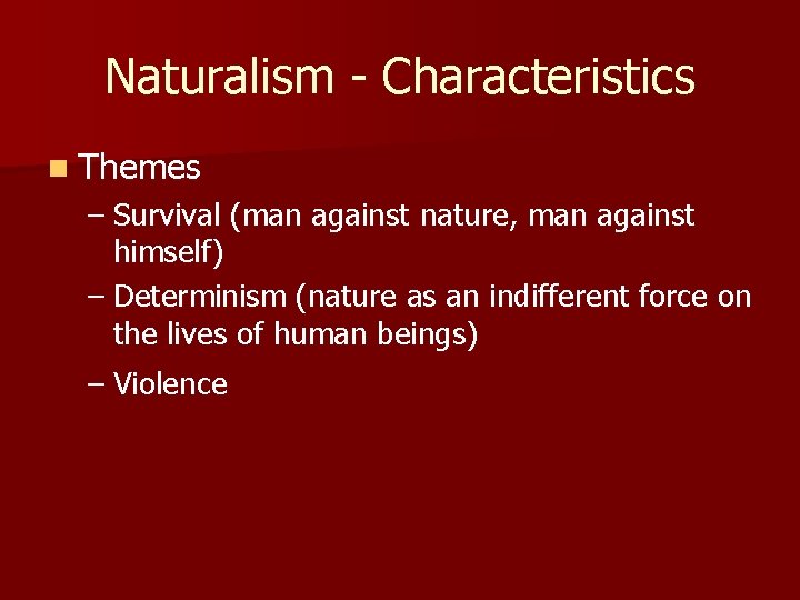 Naturalism - Characteristics n Themes – Survival (man against nature, man against himself) –