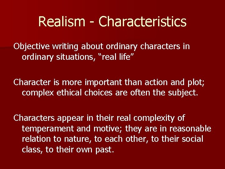 Realism - Characteristics Objective writing about ordinary characters in ordinary situations, “real life” Character
