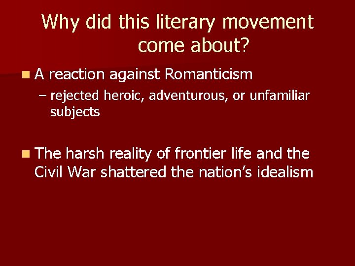 Why did this literary movement come about? n. A reaction against Romanticism – rejected