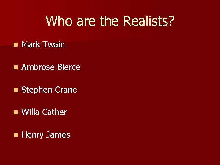 Who are the Realists? n Mark Twain n Ambrose Bierce n Stephen Crane n