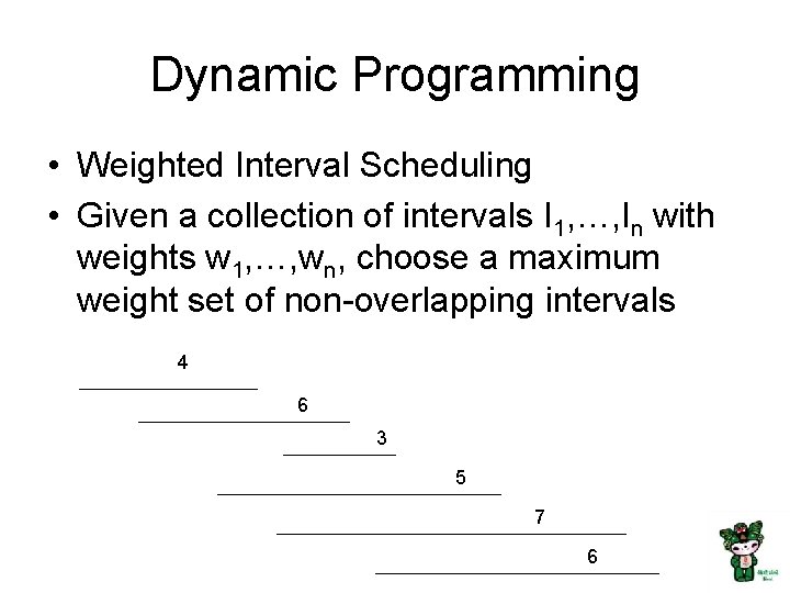 Dynamic Programming • Weighted Interval Scheduling • Given a collection of intervals I 1,