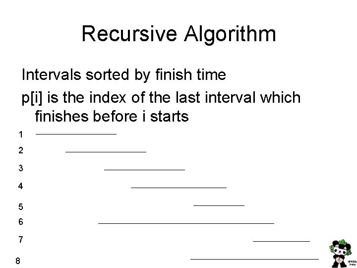 Recursive Algorithm Intervals sorted by finish time p[i] is the index of the last