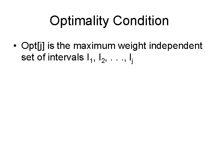 Optimality Condition • Opt[j] is the maximum weight independent set of intervals I 1,