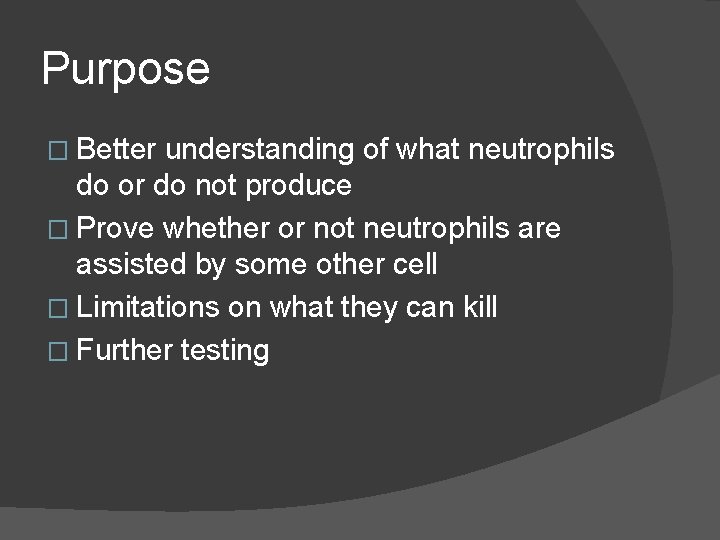 Purpose � Better understanding of what neutrophils do or do not produce � Prove