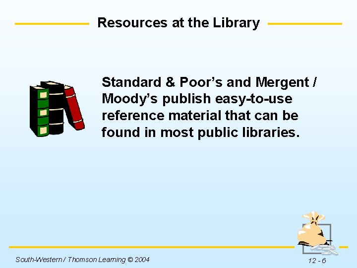 Resources at the Library Standard & Poor’s and Mergent / Moody’s publish easy-to-use reference