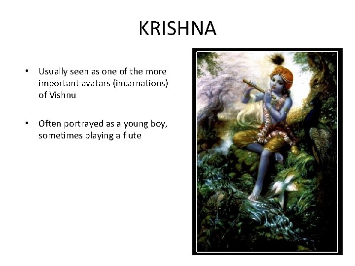 KRISHNA • Usually seen as one of the more important avatars (incarnations) of Vishnu