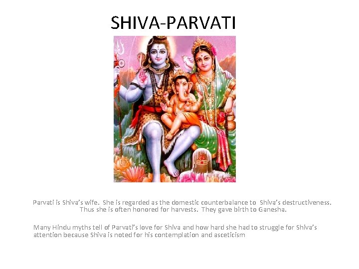 SHIVA-PARVATI Parvati is Shiva’s wife. She is regarded as the domestic counterbalance to Shiva’s
