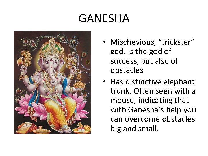 GANESHA • Mischevious, “trickster” god. Is the god of success, but also of obstacles
