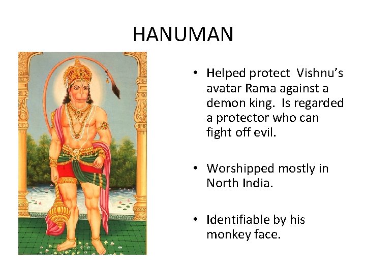 HANUMAN • Helped protect Vishnu’s avatar Rama against a demon king. Is regarded a