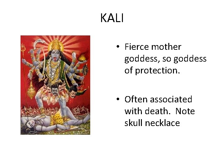 KALI • Fierce mother goddess, so goddess of protection. • Often associated with death.