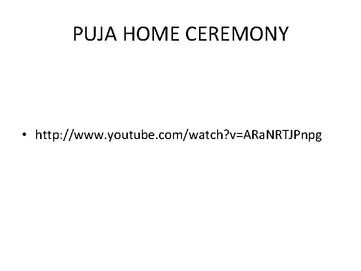 PUJA HOME CEREMONY • http: //www. youtube. com/watch? v=ARa. NRTJPnpg 