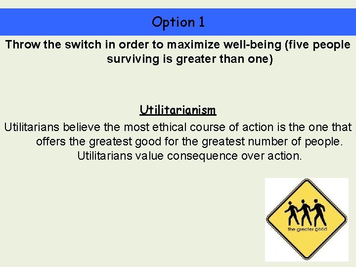 Option 1 Throw the switch in order to maximize well-being (five people surviving is