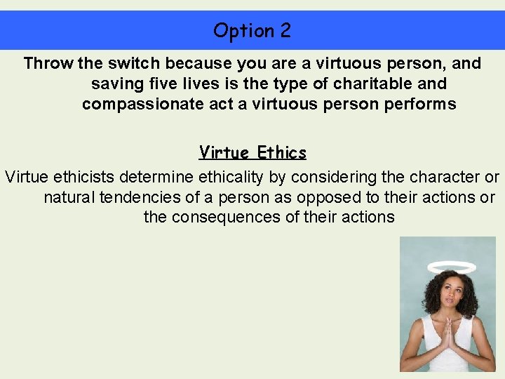 Option 2 Throw the switch because you are a virtuous person, and saving five