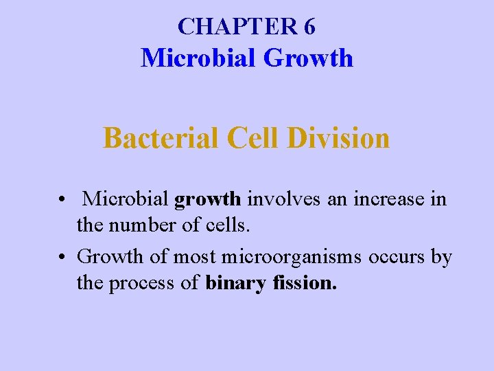 CHAPTER 6 Microbial Growth Bacterial Cell Division • Microbial growth involves an increase in