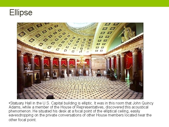 Ellipse • Statuary Hall in the U. S. Capital building is elliptic. It was