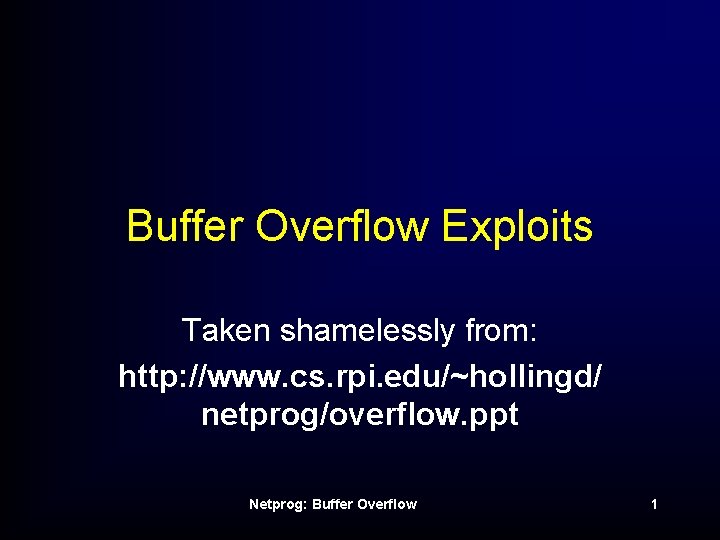 Buffer Overflow Exploits Taken shamelessly from: http: //www. cs. rpi. edu/~hollingd/ netprog/overflow. ppt Netprog: