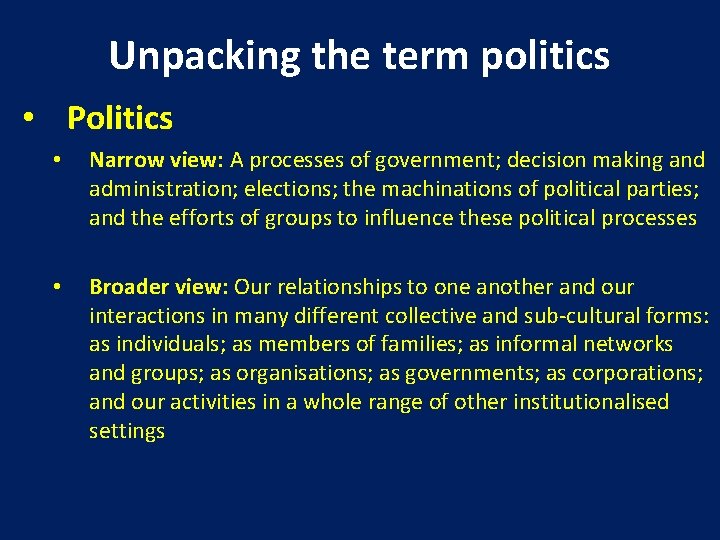 Unpacking the term politics • Politics • Narrow view: A processes of government; decision