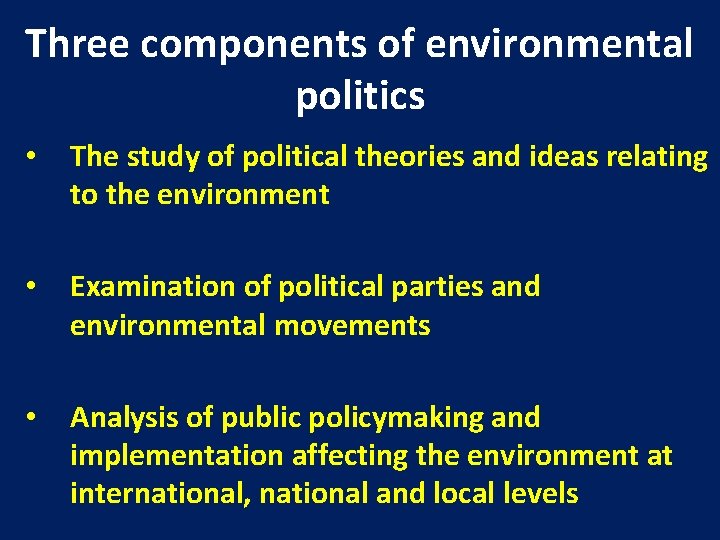 Three components of environmental politics • The study of political theories and ideas relating