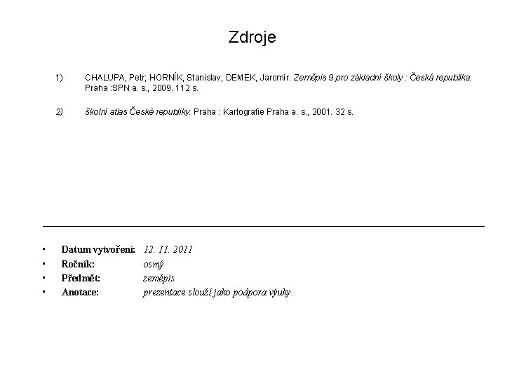 Zdroje 1) CHALUPA, Petr; HORNÍK, Stanislav; DEMEK, Jaromír. Zeměpis 9 pro základní školy :