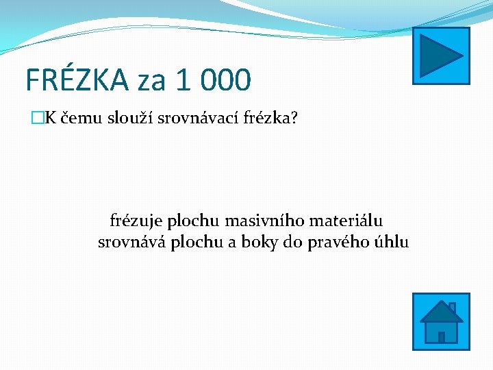 FRÉZKA za 1 000 �K čemu slouží srovnávací frézka? frézuje plochu masivního materiálu srovnává