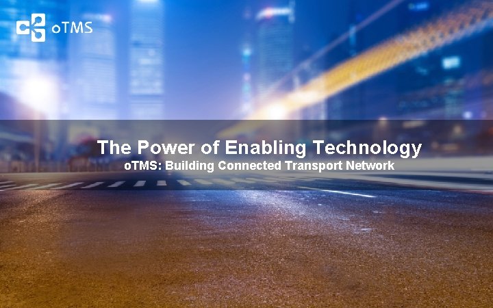 The Power of Enabling Technology o. TMS: Building Connected Transport Network 