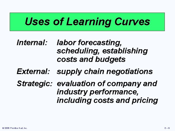 Uses of Learning Curves Internal: labor forecasting, scheduling, establishing costs and budgets External: supply