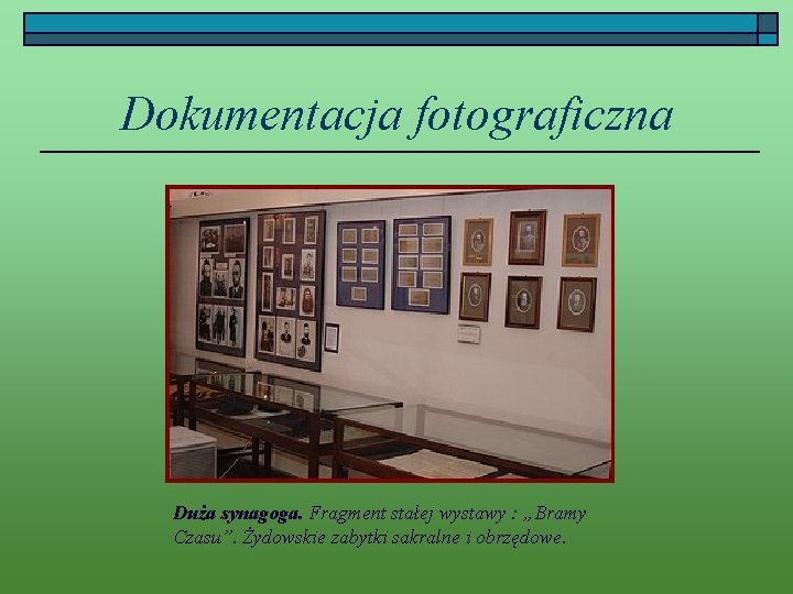 Dokumentacja fotograficzna Duża synagoga. Fragment stałej wystawy : „Bramy Czasu”. Żydowskie zabytki sakralne i
