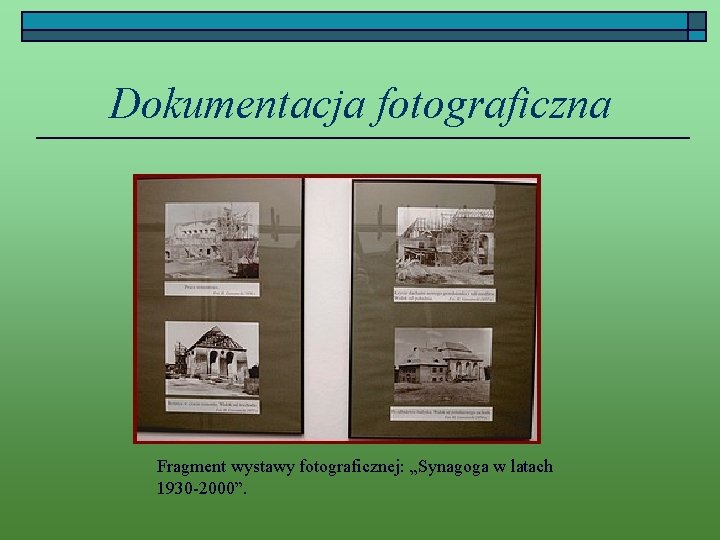 Dokumentacja fotograficzna Fragment wystawy fotograficznej: „Synagoga w latach 1930 -2000”. 