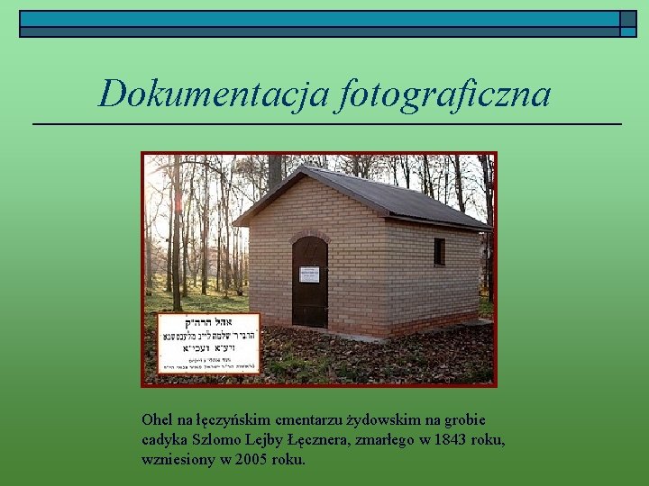Dokumentacja fotograficzna Ohel na łęczyńskim cmentarzu żydowskim na grobie cadyka Szlomo Lejby Łęcznera, zmarłego