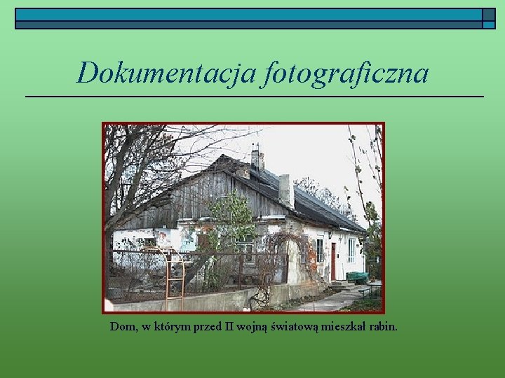 Dokumentacja fotograficzna Dom, w którym przed II wojną światową mieszkał rabin. 