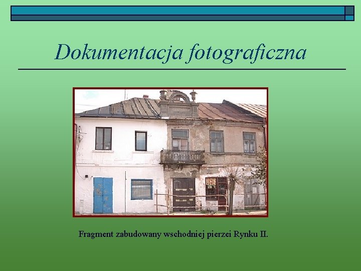 Dokumentacja fotograficzna Fragment zabudowany wschodniej pierzei Rynku II. 