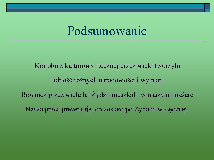 Podsumowanie Krajobraz kulturowy Łęcznej przez wieki tworzyła ludność różnych narodowości i wyznań. Również przez