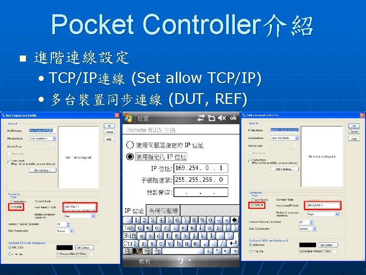 Pocket Controller介紹 n 進階連線設定 • TCP/IP連線 (Set allow TCP/IP) • 多台裝置同步連線 (DUT, REF) 