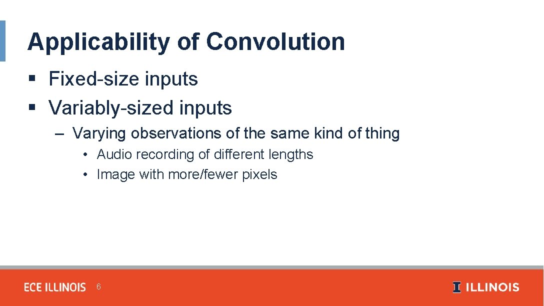 Applicability of Convolution § Fixed-size inputs § Variably-sized inputs – Varying observations of the