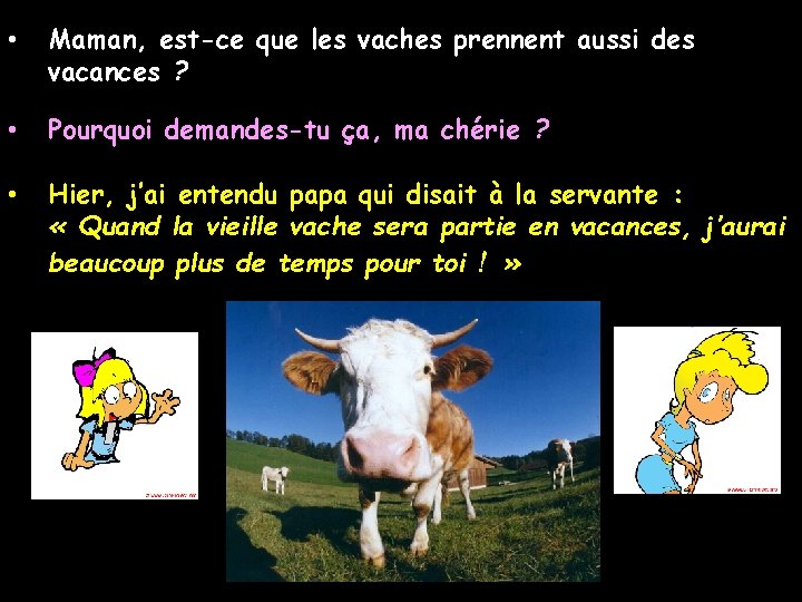 • Maman, est-ce que les vaches prennent aussi des vacances ? • Pourquoi