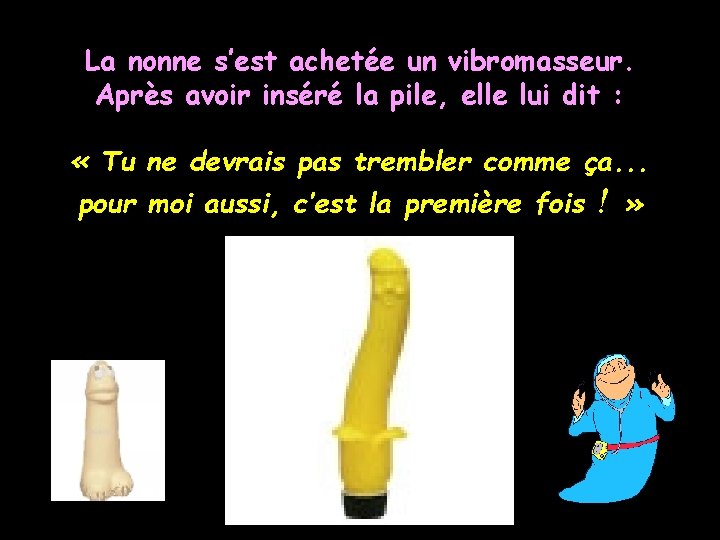 La nonne s’est achetée un vibromasseur. Après avoir inséré la pile, elle lui dit