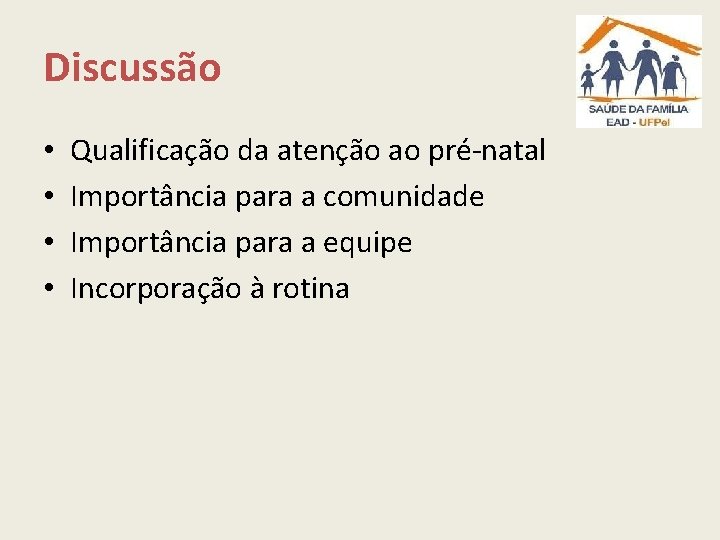 Discussão • • Qualificação da atenção ao pré-natal Importância para a comunidade Importância para