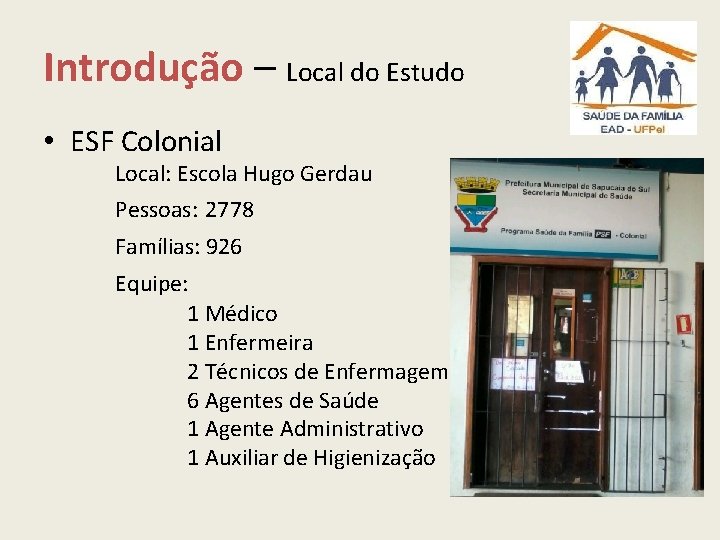 Introdução – Local do Estudo • ESF Colonial Local: Escola Hugo Gerdau Pessoas: 2778