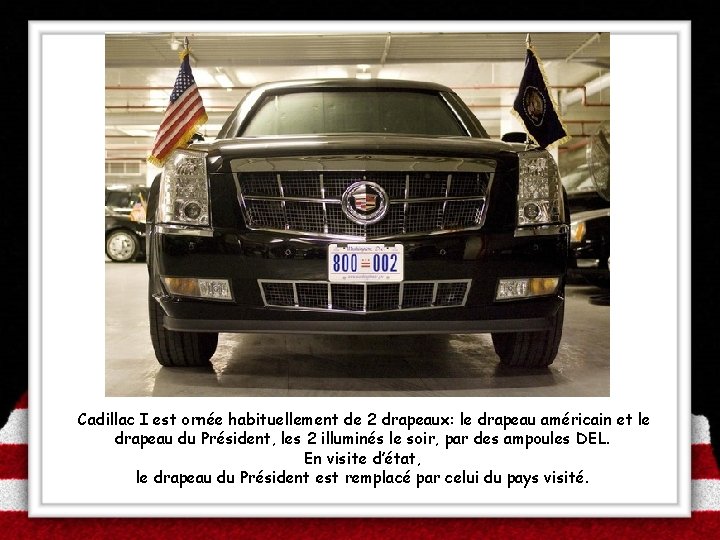 Cadillac I est ornée habituellement de 2 drapeaux: le drapeau américain et le drapeau