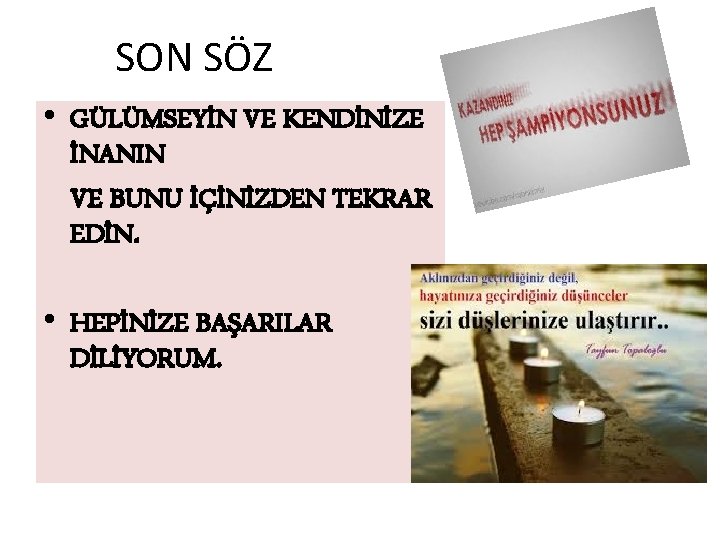 SON SÖZ • GÜLÜMSEYİN VE KENDİNİZE İNANIN VE BUNU İÇİNİZDEN TEKRAR EDİN. • HEPİNİZE