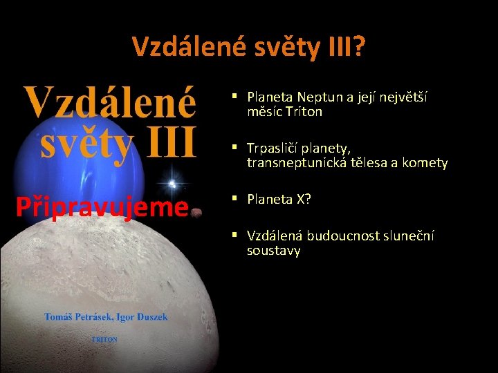 Vzdálené světy III? § Planeta Neptun a její největší měsíc Triton § Trpasličí planety,