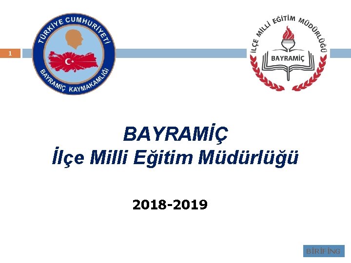 1 BAYRAMİÇ İlçe Milli Eğitim Müdürlüğü 2018 -2019 BİRİFİNG 