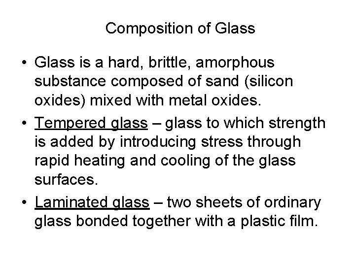 Composition of Glass • Glass is a hard, brittle, amorphous substance composed of sand
