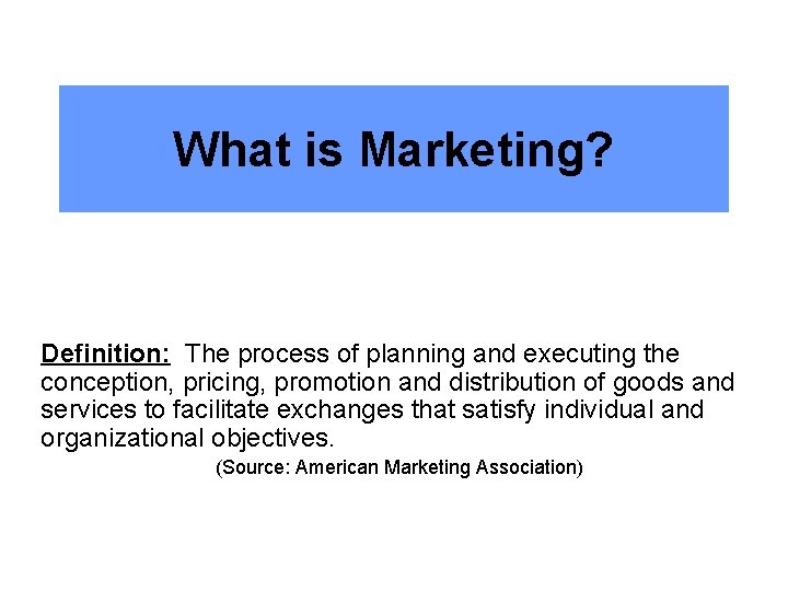 What is Marketing? Definition: The process of planning and executing the conception, pricing, promotion