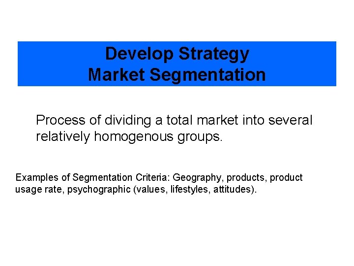 Develop Strategy Market Segmentation Process of dividing a total market into several relatively homogenous