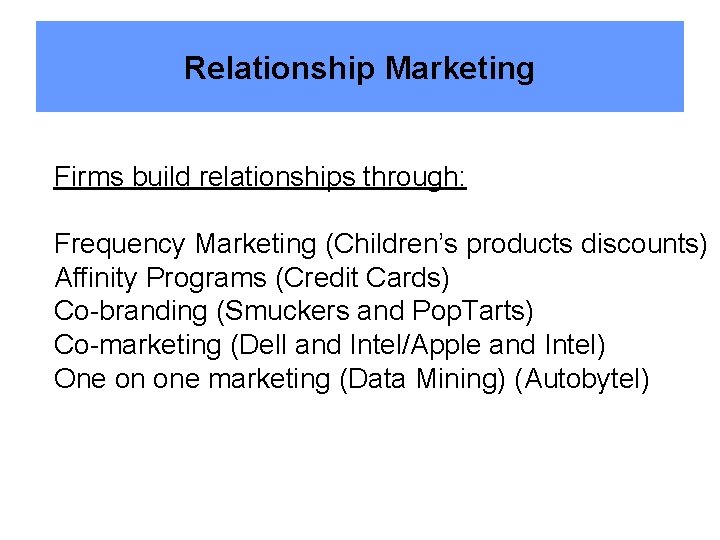 Relationship Marketing Firms build relationships through: Frequency Marketing (Children’s products discounts) Affinity Programs (Credit