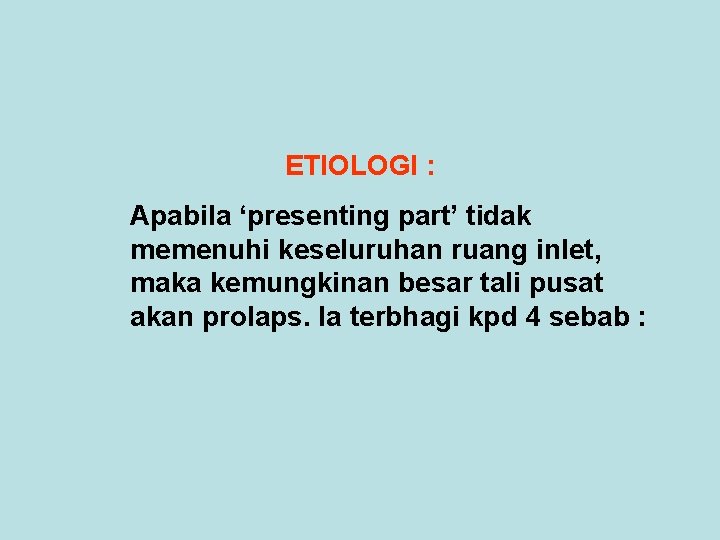 ETIOLOGI : Apabila ‘presenting part’ tidak memenuhi keseluruhan ruang inlet, maka kemungkinan besar tali