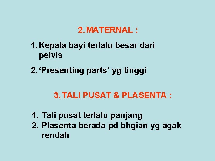 2. MATERNAL : 1. Kepala bayi terlalu besar dari pelvis 2. ‘Presenting parts’ yg