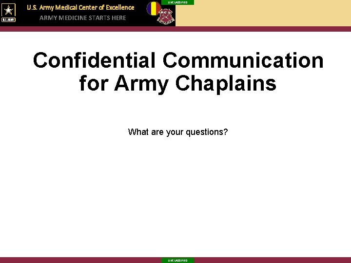 U. S. Army Medical Center of Excellence ARMY MEDICINE STARTS HERE UNCLASSIFIED Confidential Communication