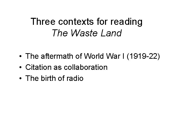 Three contexts for reading The Waste Land • The aftermath of World War I